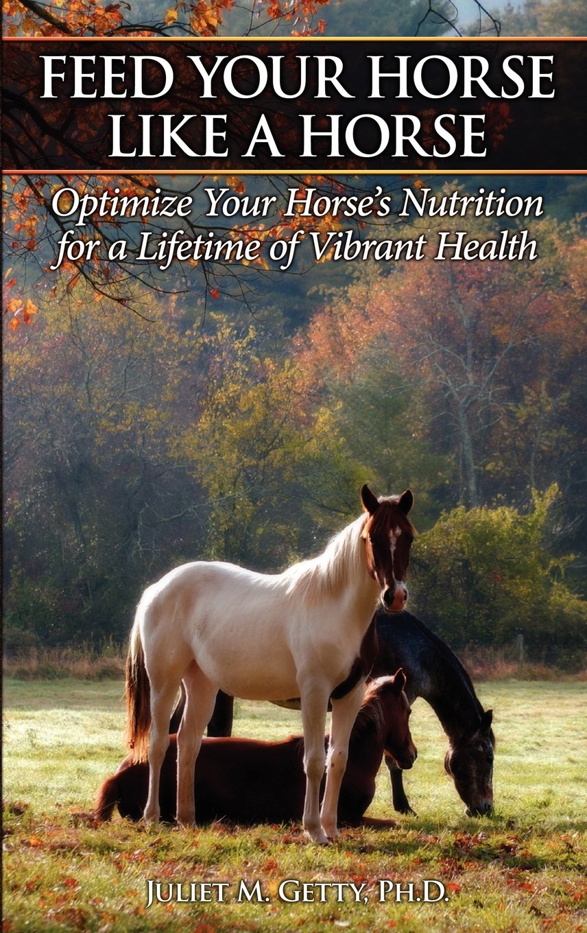 Feed Your Horse Like a Horse: Optimize Your Horse's Nutrition for a Lifetime of Vibrant Health