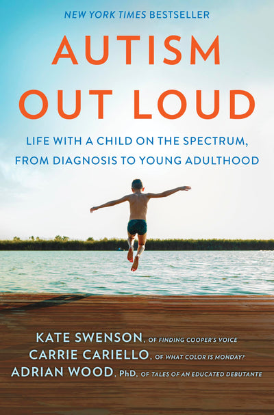 Autism Out Loud: Life with a Child on the Spectrum, from Diagnosis to Young Adulthood-Moving Stories and Parenting Lessons Learned from Three Mothers of Children with Autism