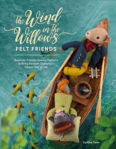 The Wind in the Willows Felt Friends: Beginner-friendly sewing patterns to bring Kenneth Grahames classic tale to life