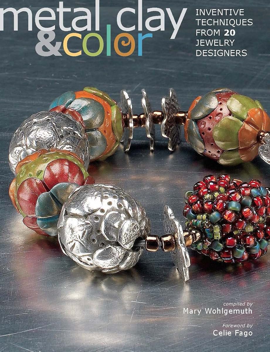 Metal Clay and Color: Inventive Techniques from 20 Jewelry D