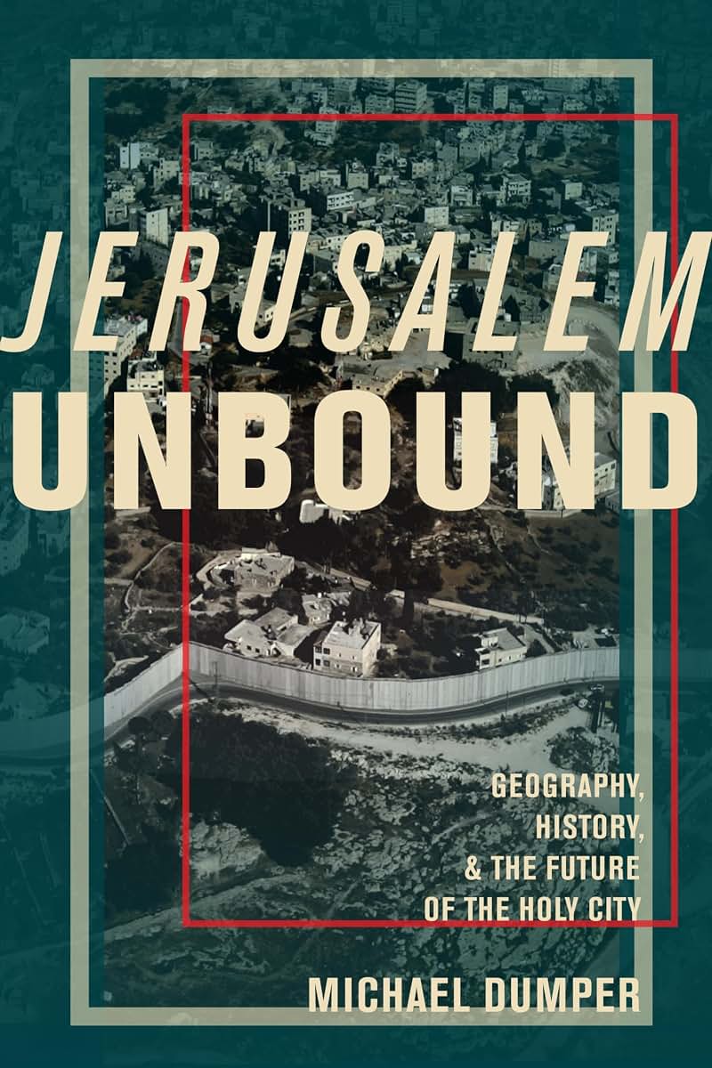 Jerusalem Unbound: Geography, History, and the Future of the Holy City