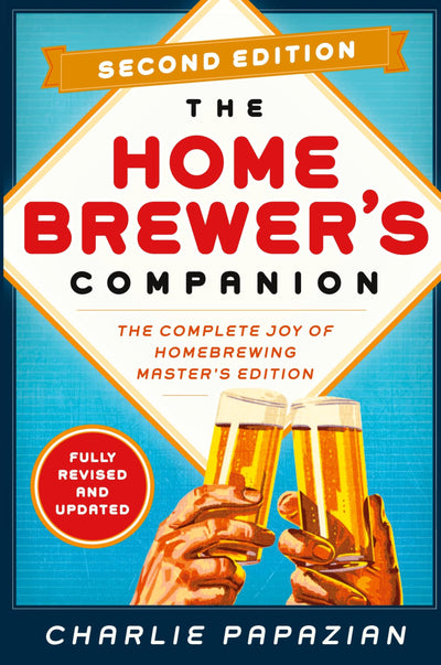 Homebrewer's Companion Second Edition: The Complete Joy of Homebrewing, Master's Edition