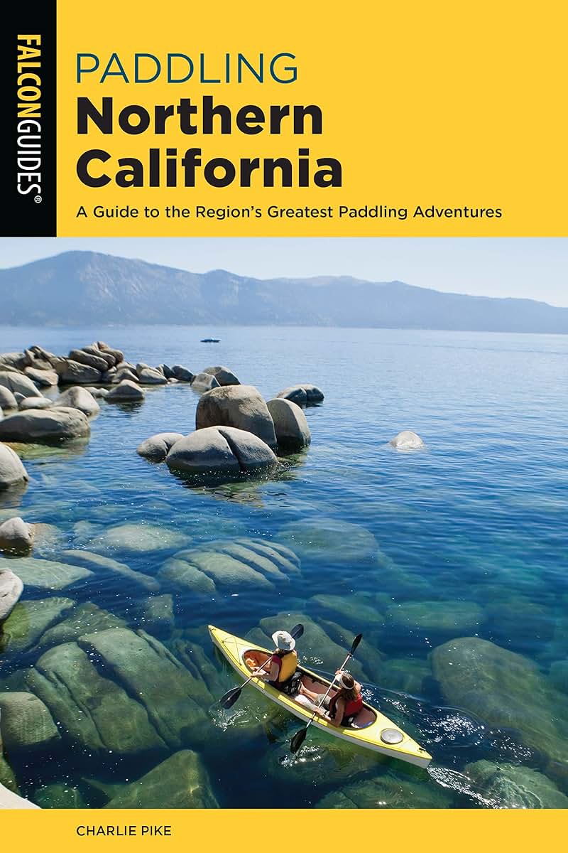 Paddling Northern California: A Guide To The Region's Greatest Paddling Adventures (Paddling Series)