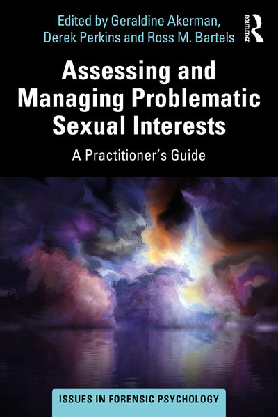 Assessing and Managing Problematic Sexual Interests: A Practitioner's Guide (Issues in Forensic Psychology)