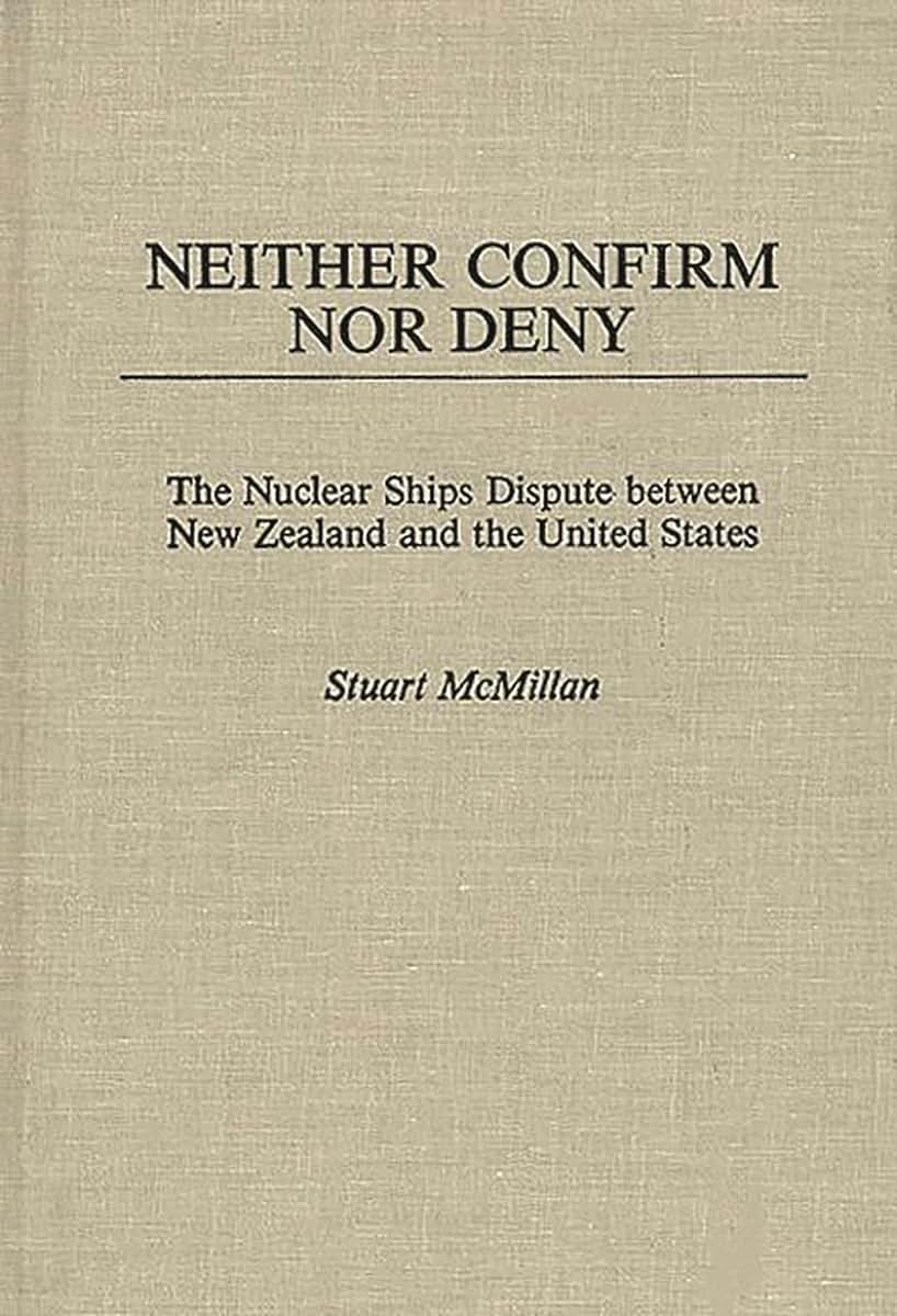 Neither Confirm Nor Deny: The Nuclear Ships Dispute Between New Zealand and the United States (Praeger Security International)