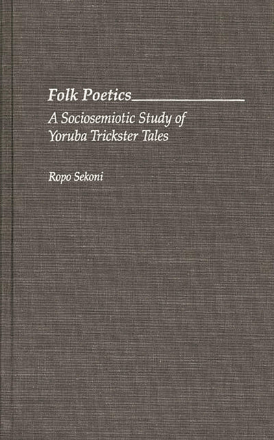 Folk Poetics: A Sociosemiotic Study of Yoruba Trickster Tales (Contributions in Afro-American and African Studies)