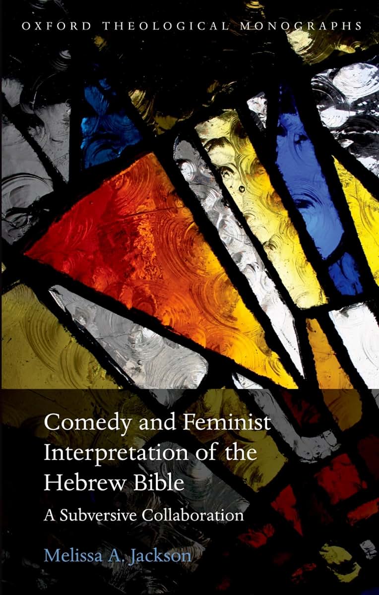 Comedy and Feminist Interpretation of the Hebrew Bible: A Subversive Collaboration (Oxford Theology and Religion Monographs)