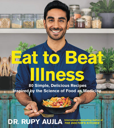 Eat to Beat Illness: 80 Simple, Delicious Recipes
