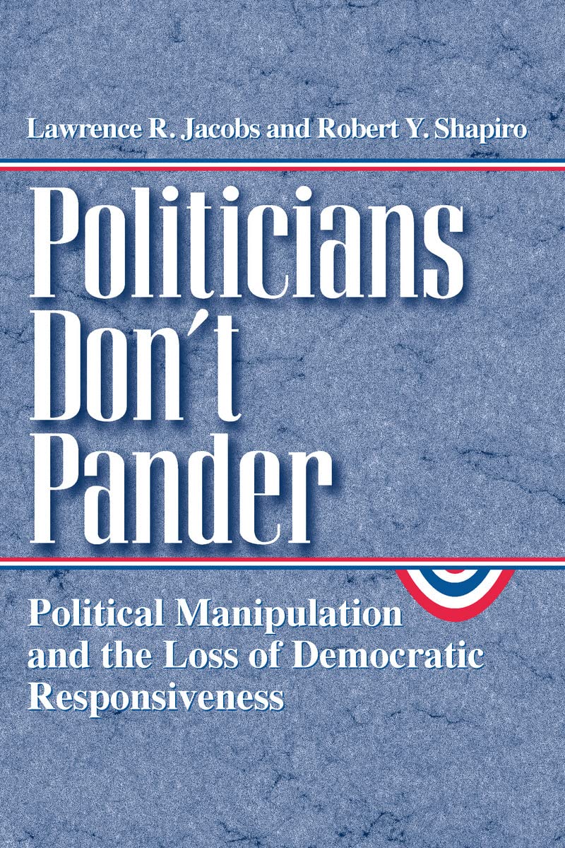 Politicians Don't Pander: Political Manipulation and the Loss of Democratic Responsiveness (Studies in Communication, Media, and Public Opinion)