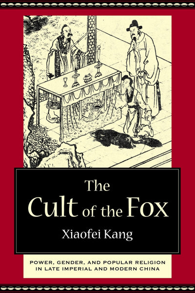 The Cult of the Fox: Power, Gender, and Popular Religion in Late Imperial and Modern China