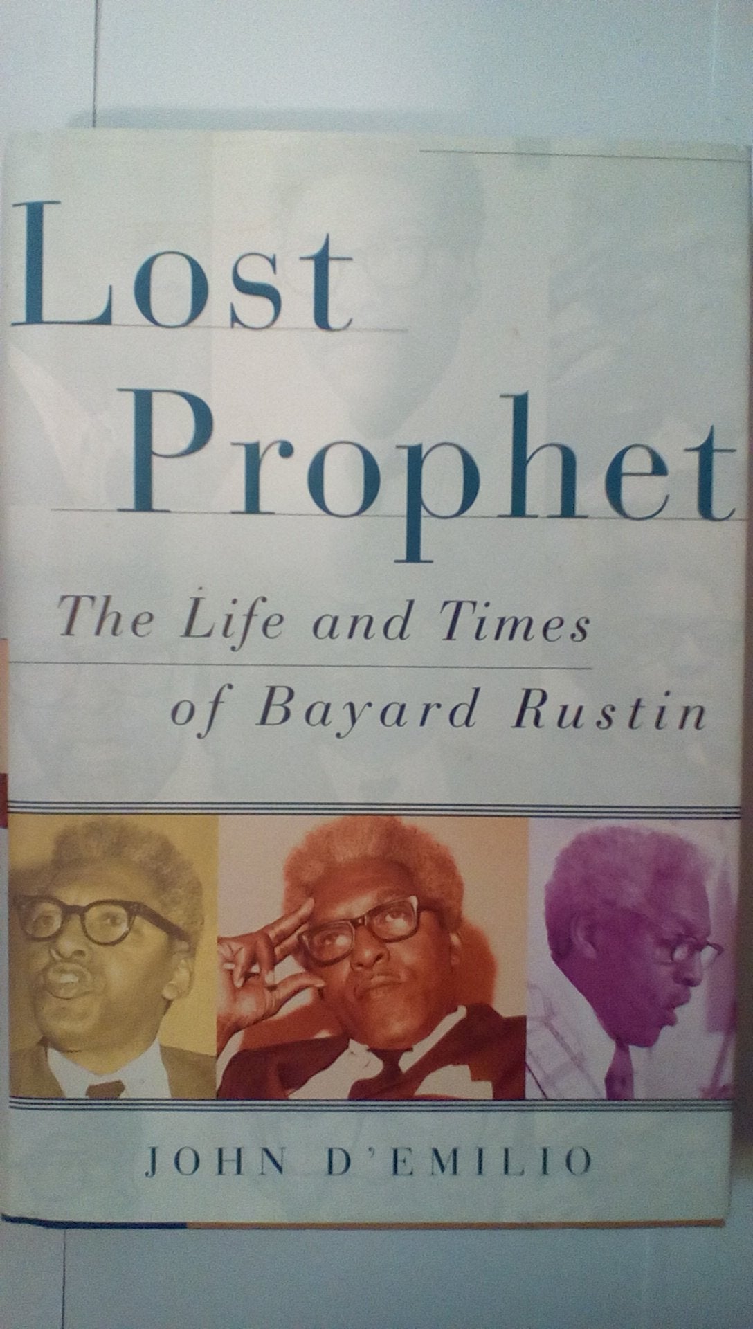 Lost Prophet : The Life and Times of Bayard Rustin by D'emil