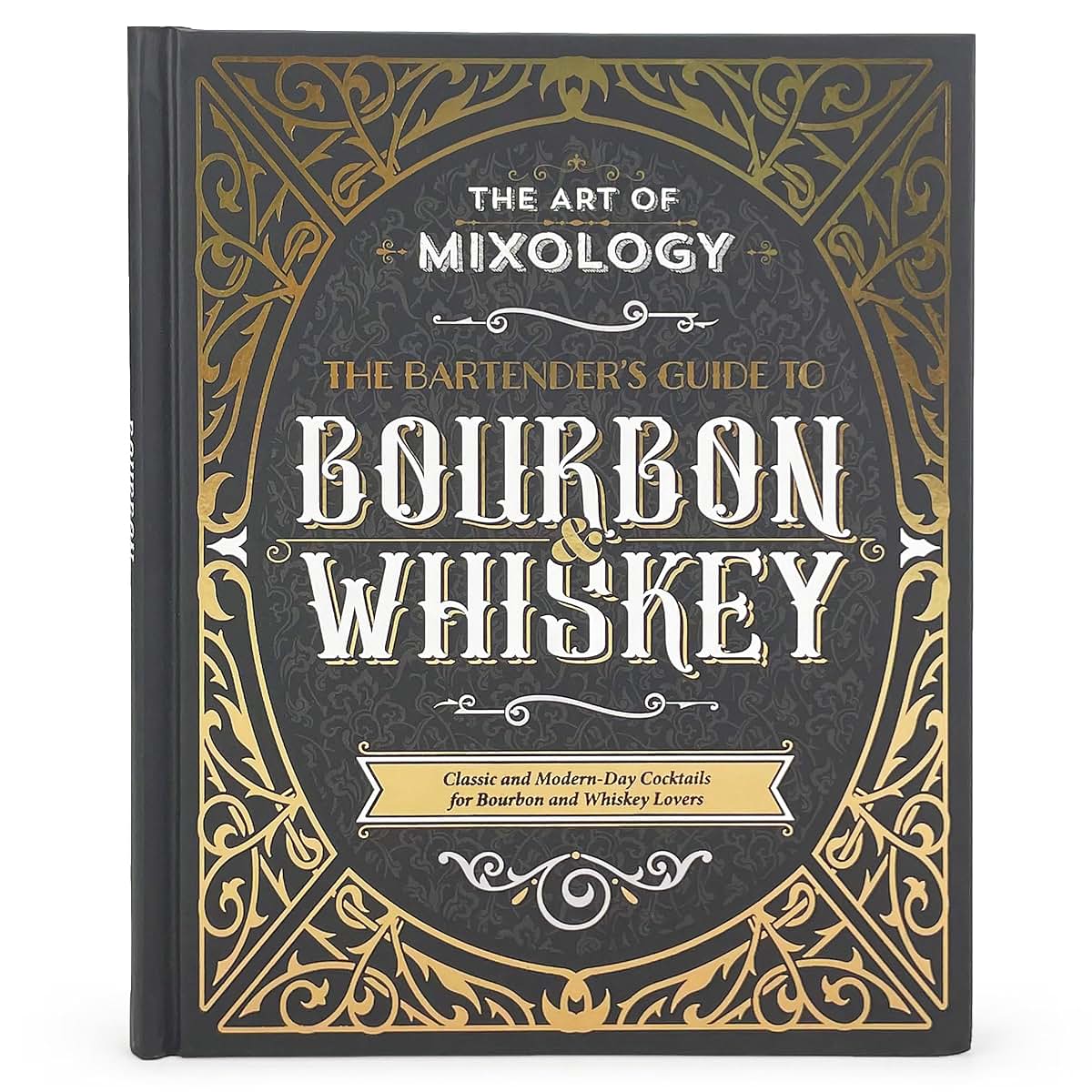 The Art of Mixology: Bartender's Guide to Bourbon & Whiskey - Classic & Modern-Day Cocktails for Bourbon and Whiskey Lovers (The Art of Mixology)