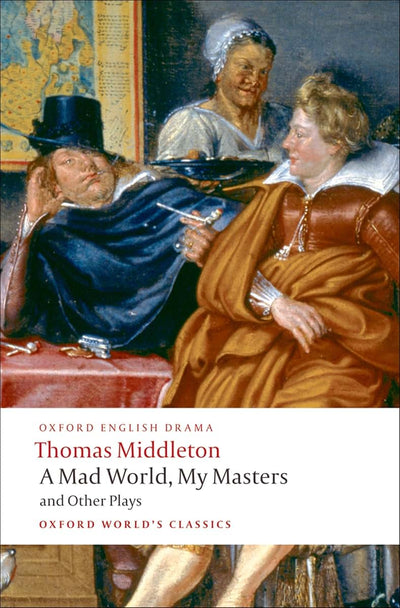 A Mad World, My Masters and Other Plays: A Mad World, My Masters; Michaelmas Term; A trick to Catch the Old One; No Wit, No Help Like a Woman's (Oxford World's Classics)