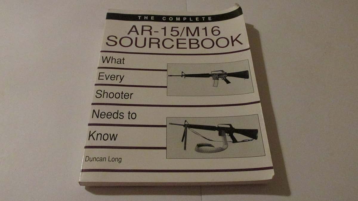 Complete AR-15/M16 Sourcebook: What Every Shooter Needs to Know