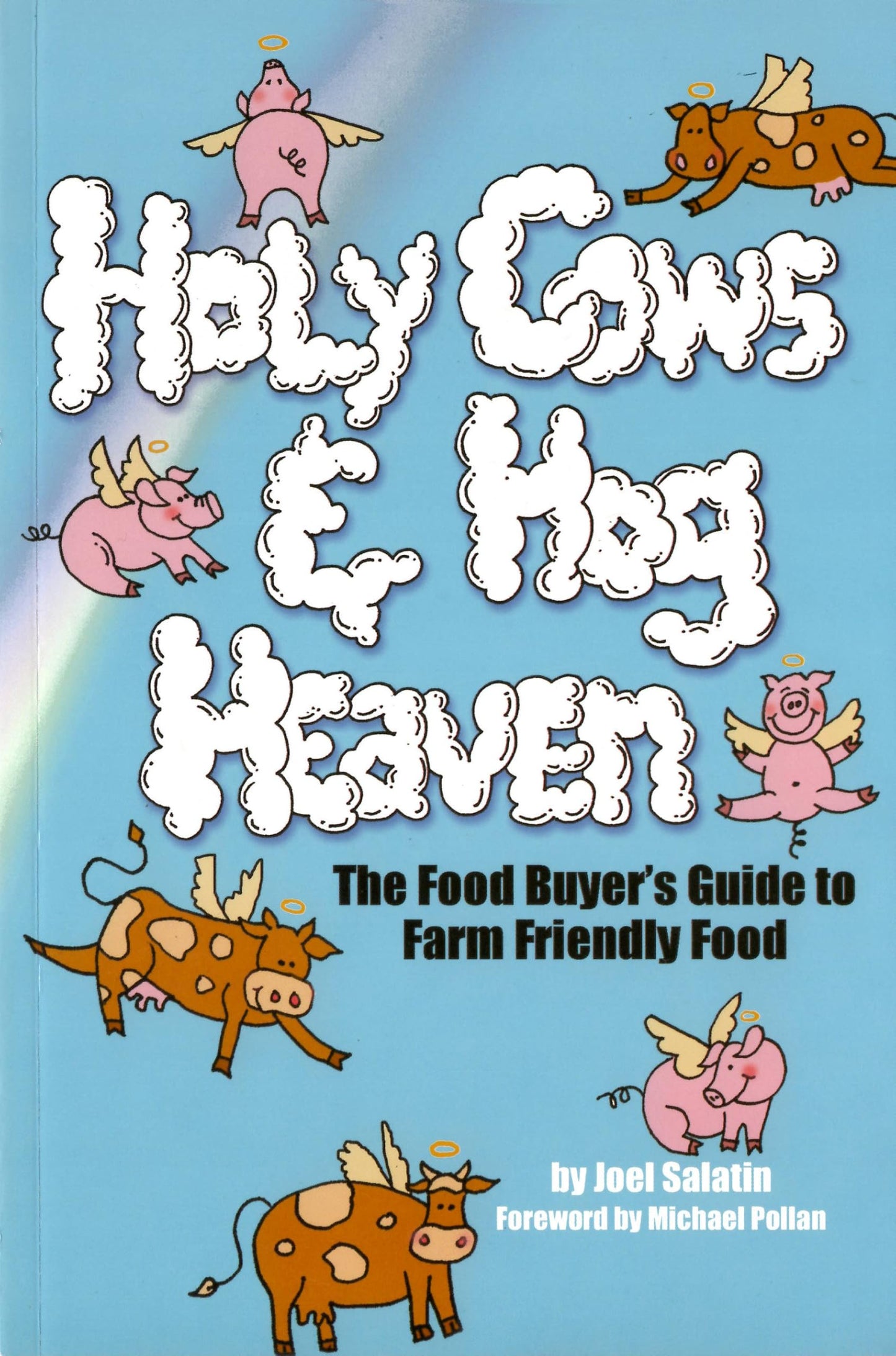 Holy Cows and Hog Heaven: The Food Buyer's Guide to Farm Friendly Food