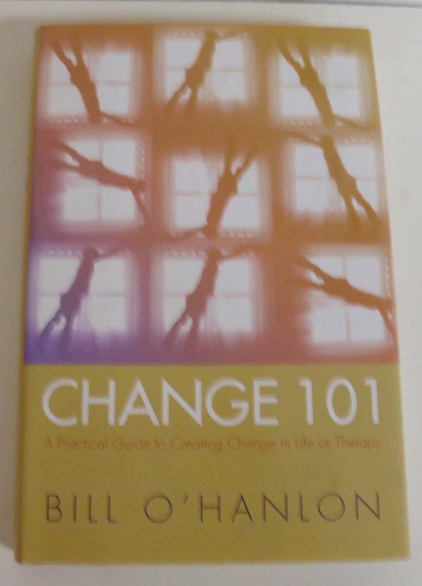 Change 101: A Practical Guide to Creating Change in Life or