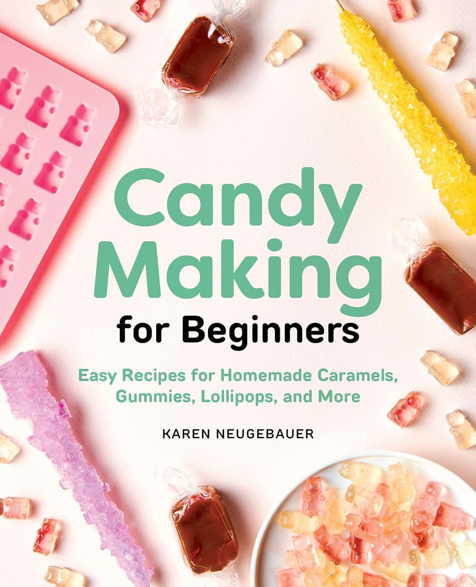 Candy Making for Beginners: Easy Recipes for Homemade Caramels, Gummies, Lollipops and More