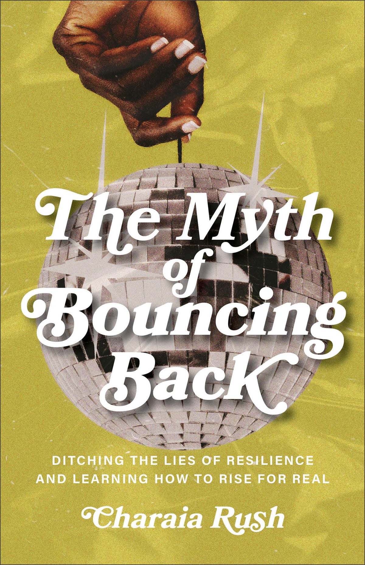 The Myth of Bouncing Back: Ditching the Lies of Resilience and Learning How to Rise for Real
