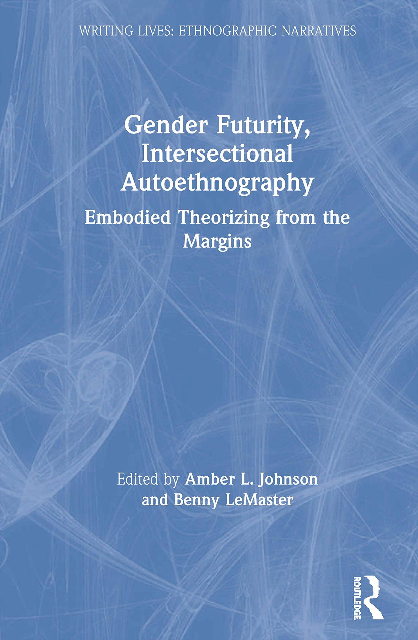 Gender Futurity, Intersectional Autoethnography: Embodied Theorizing from the Margins (Writing Lives: Ethnographic Narratives)