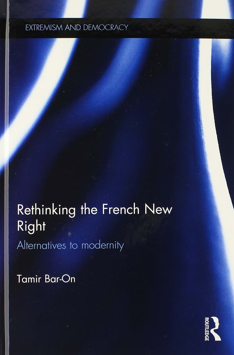 Rethinking the French New Right: Alternatives to Modernity (Routledge Studies in Extremism and Democracy)