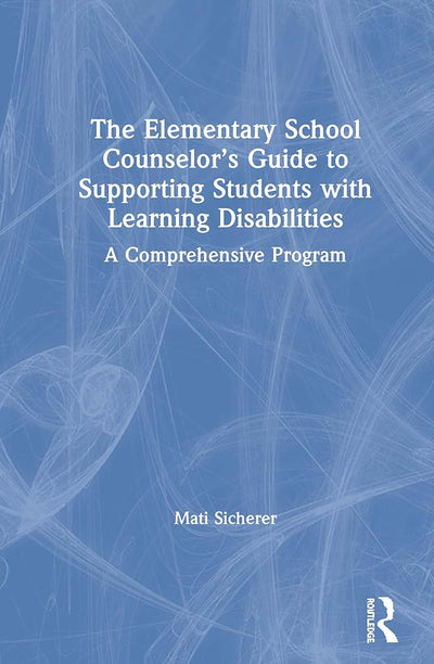 The Elementary School Counselors Guide to Supporting Students with Learning Disabilities: A Comprehensive Program