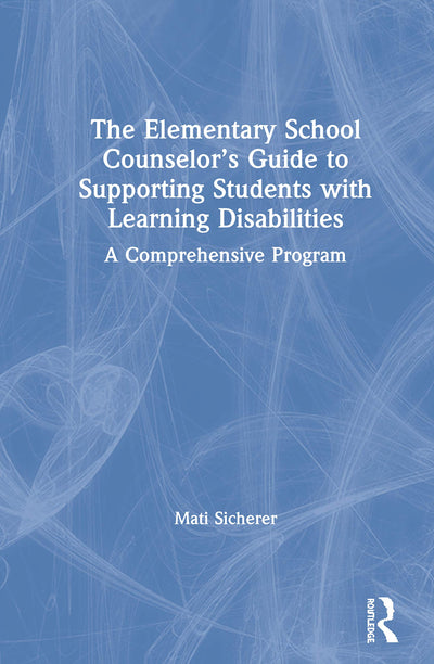 The Elementary School Counselors Guide to Supporting Students with Learning Disabilities: A Comprehensive Program