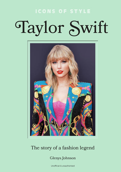 Icons of Style - Taylor Swift: The story of a fashion legend (Icons of Style, 4)