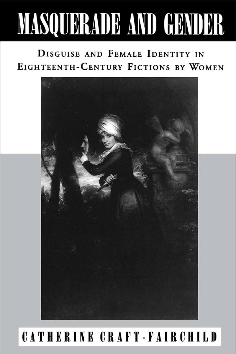 Masquerade and Gender: Disguise and Female Identity in Eighteenth-Century Fictions by Women