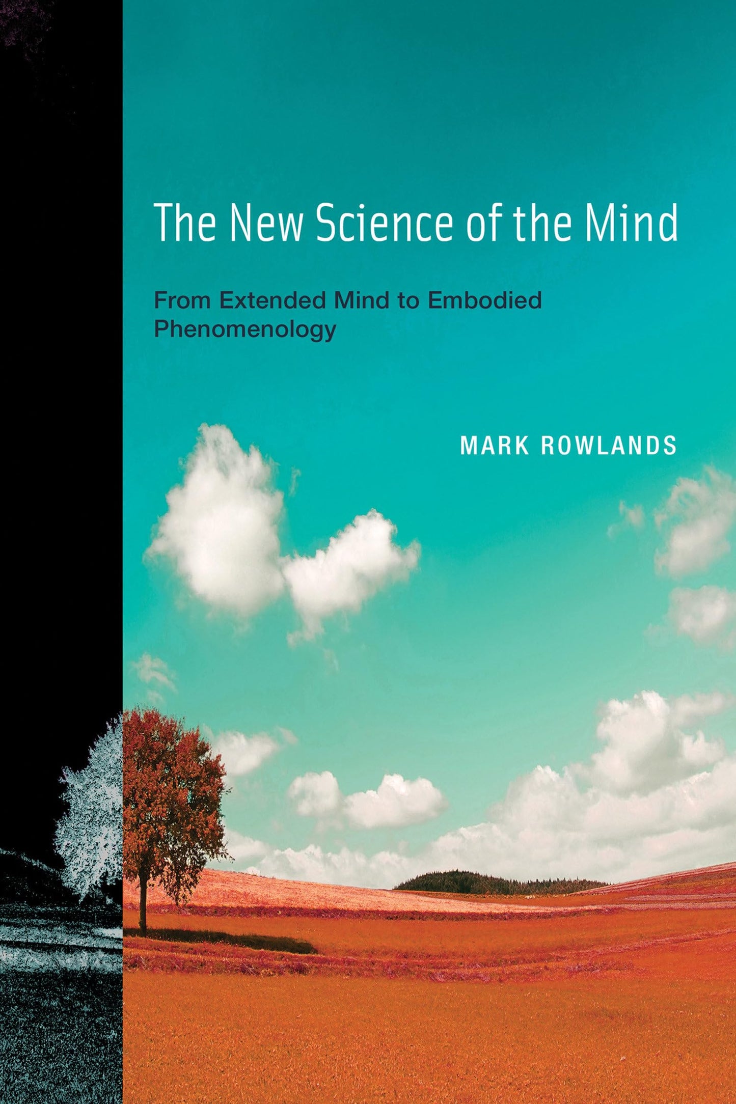 The New Science of the Mind: From Extended Mind to Embodied Phenomenology (Mit Press)
