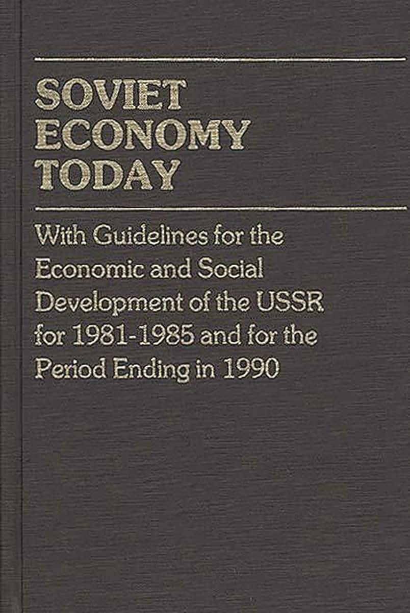 Soviet Economy Today: With Guidelines for the Economic and Social Development of the U.S.S.R. for 1981-85 and for the Period Ending in 1990 (Contributions in Economics and Economic History)