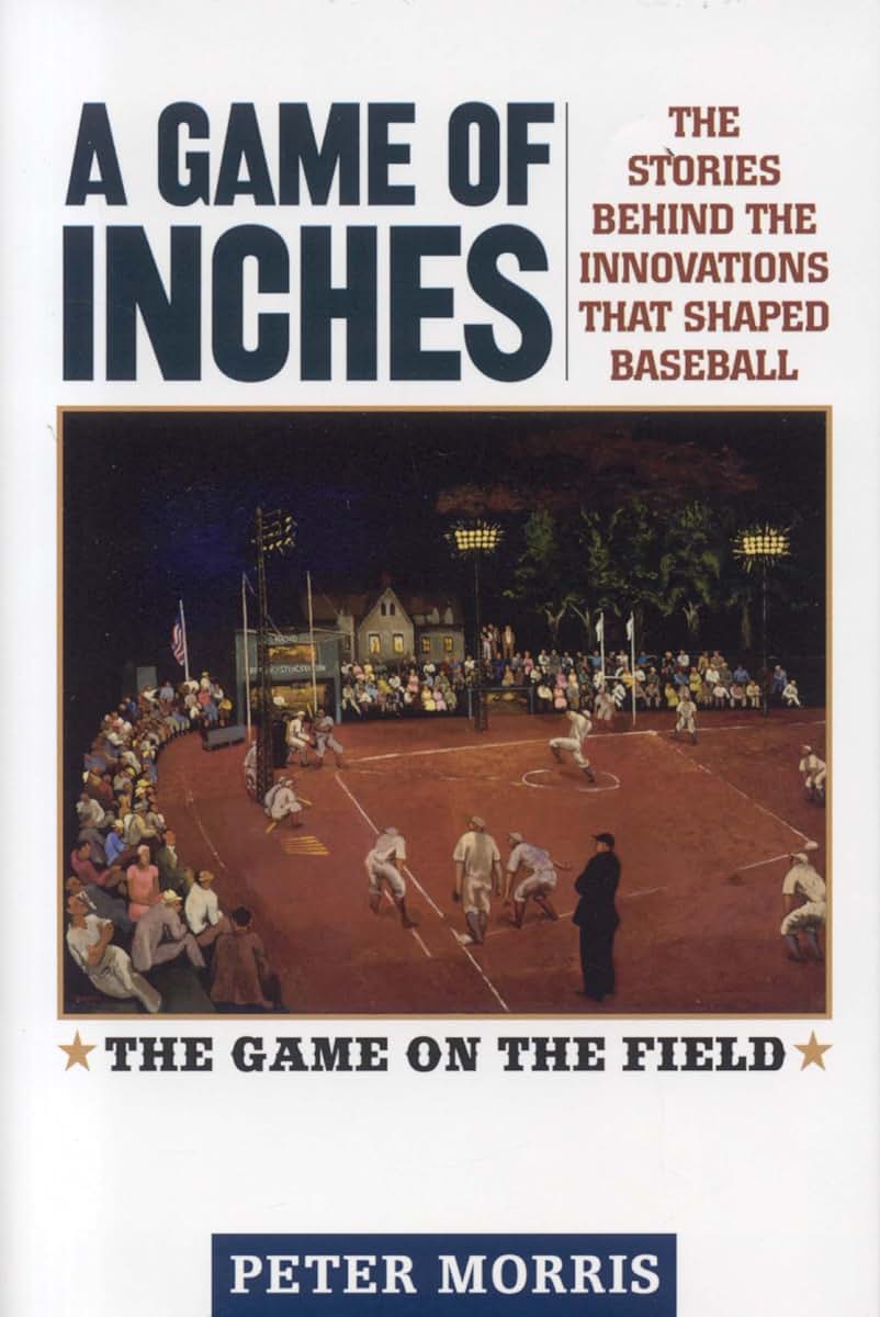 A Game of Inches: The Stories Behind the Innovations That Shaped Baseball: The Game on the Field (Volume 1)