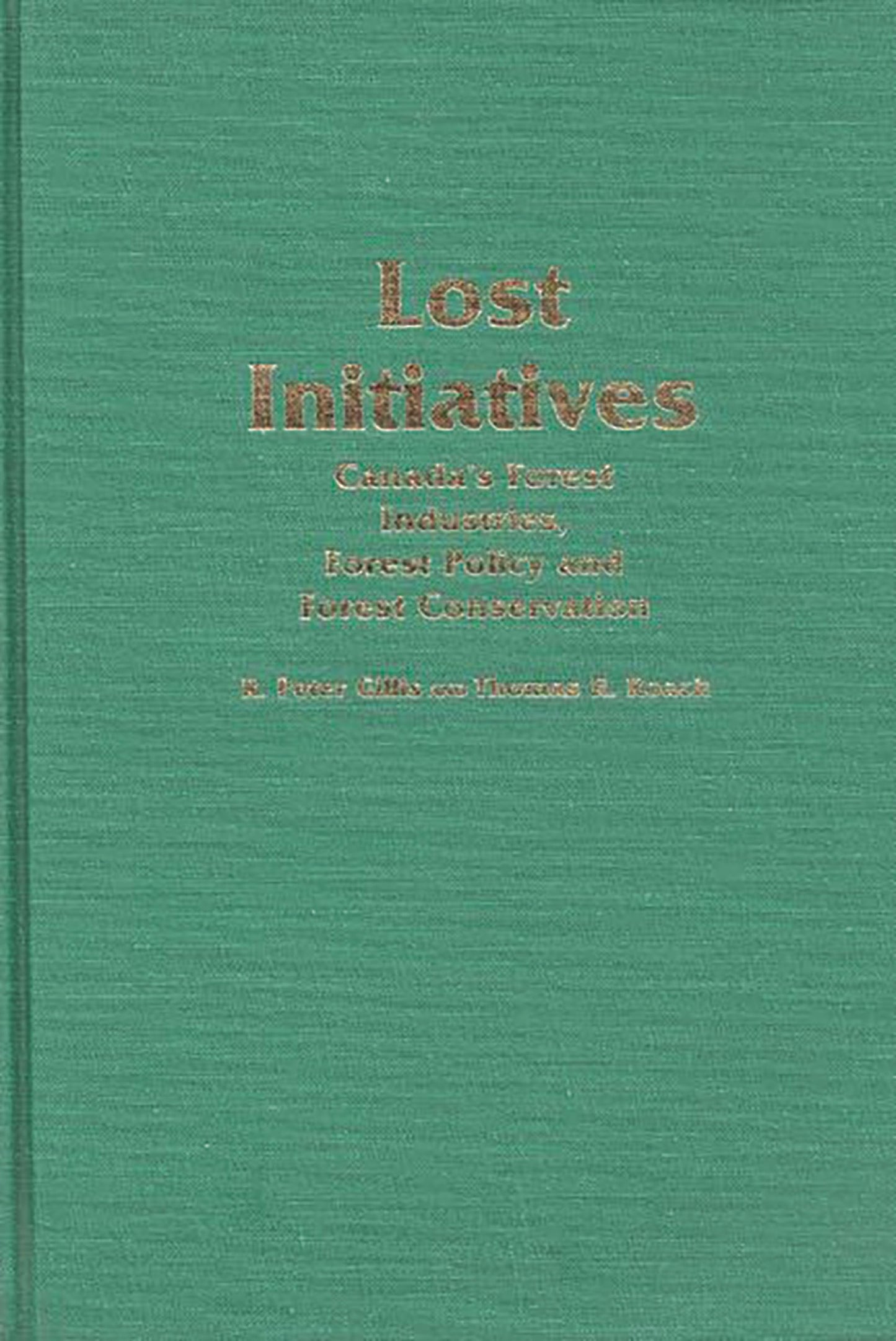 Lost Initiatives: Canada's Forest Industries, Forest Policy and Forest Conservation (Contributions in Economics and Economic History)