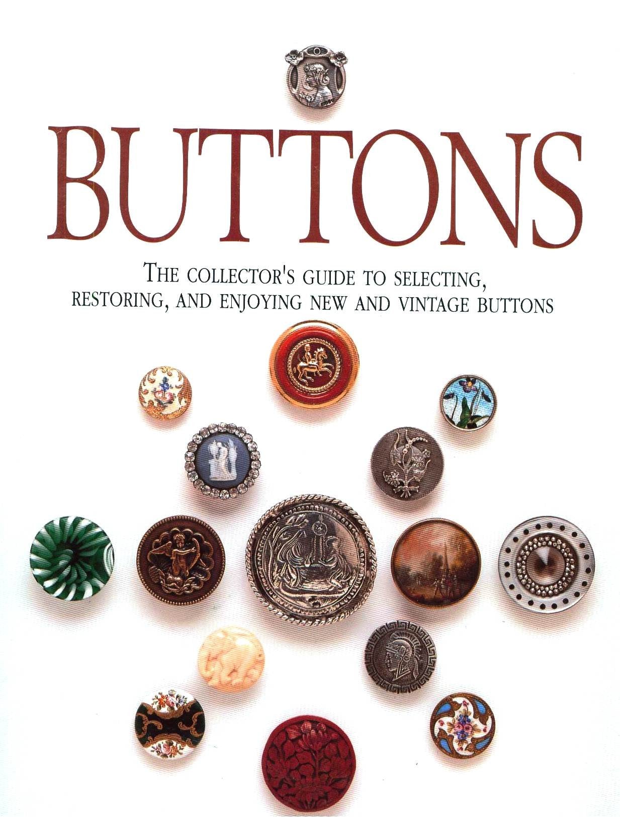 Buttons: The Collectors Guide to Selecting, Restoring, and Enjoying New and Vintage Buttons