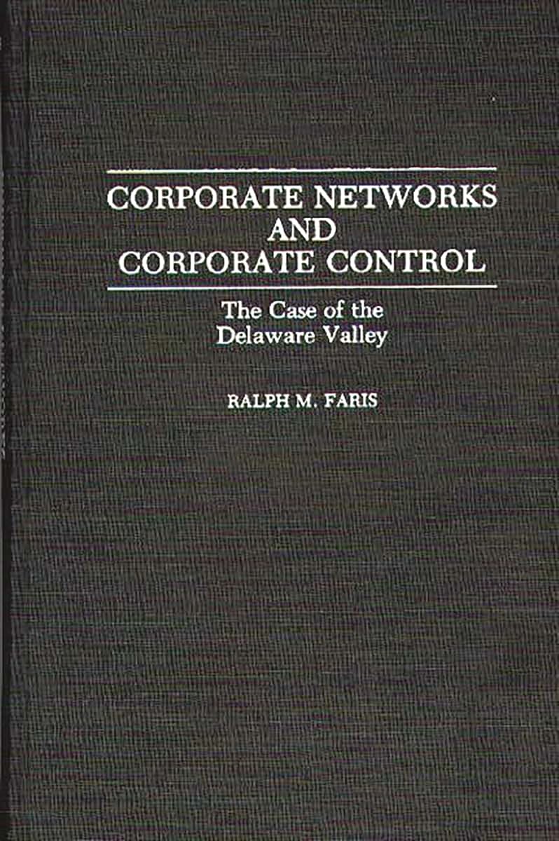 Corporate Networks and Corporate Control: The Case of the Delaware Valley (Contributions in Economics and Economic History)