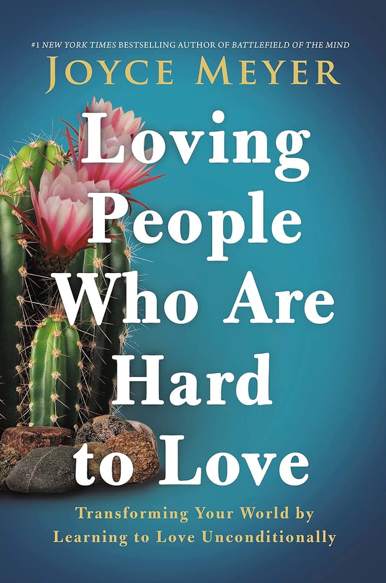 Loving People Who Are Hard to Love: Transforming Your World by Learning to Love Unconditionally
