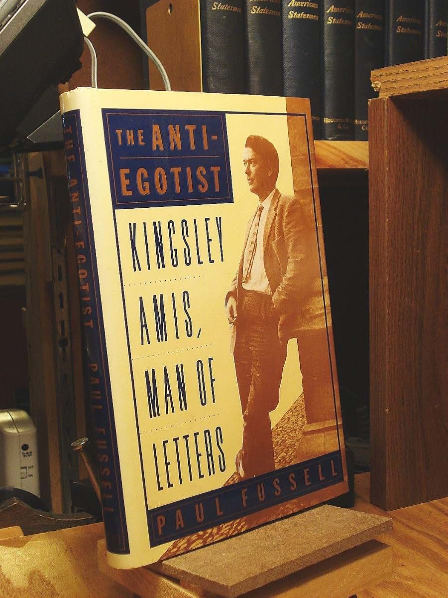 The Anti-Egotist: Kingsley Amis, Man of Letters by Fussell,