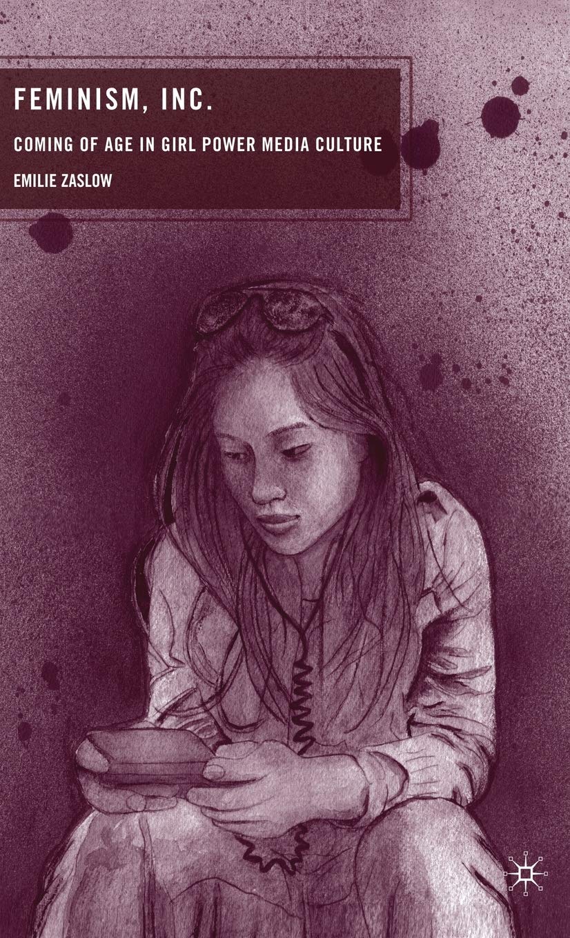 Feminism, Inc.: Coming of Age in Girl Power Media Culture