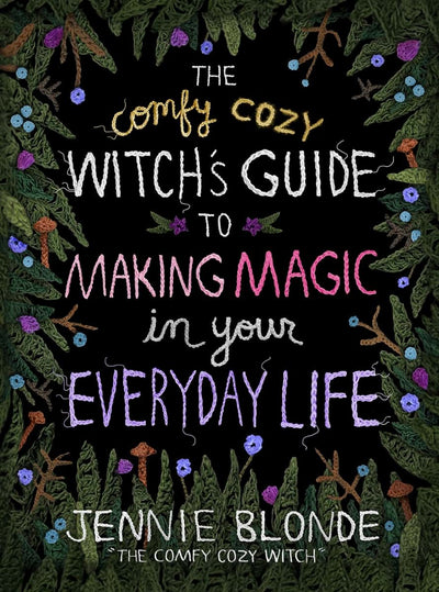 The Comfy Cozy Witch?s Guide to Making Magic in Your Everyday Life