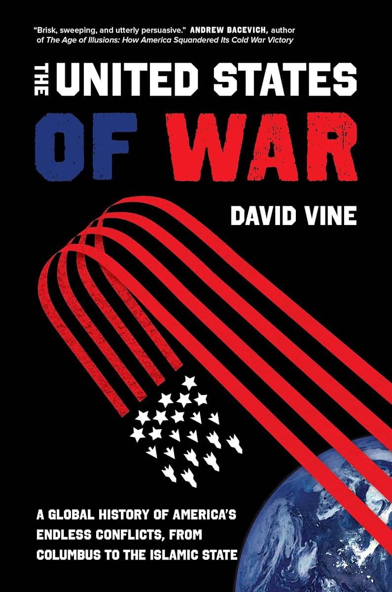 United States of War: A Global History of America's Endless Conflicts, from Columbus to the Islamic State (California Series in Public Anthropology) (Volume 48)