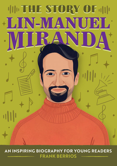 The Story of Lin-Manuel Miranda: An Inspiring Biography for Young Readers (The Story of Biographies)