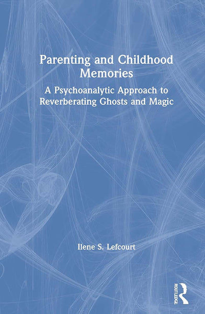Parenting and Childhood Memories: A Psychoanalytic Approach to Reverberating Ghosts and Magic