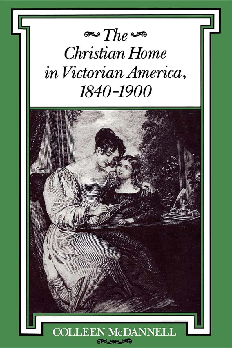The Christian Home in Victorian America, 1840-1900 (Religion in North America)