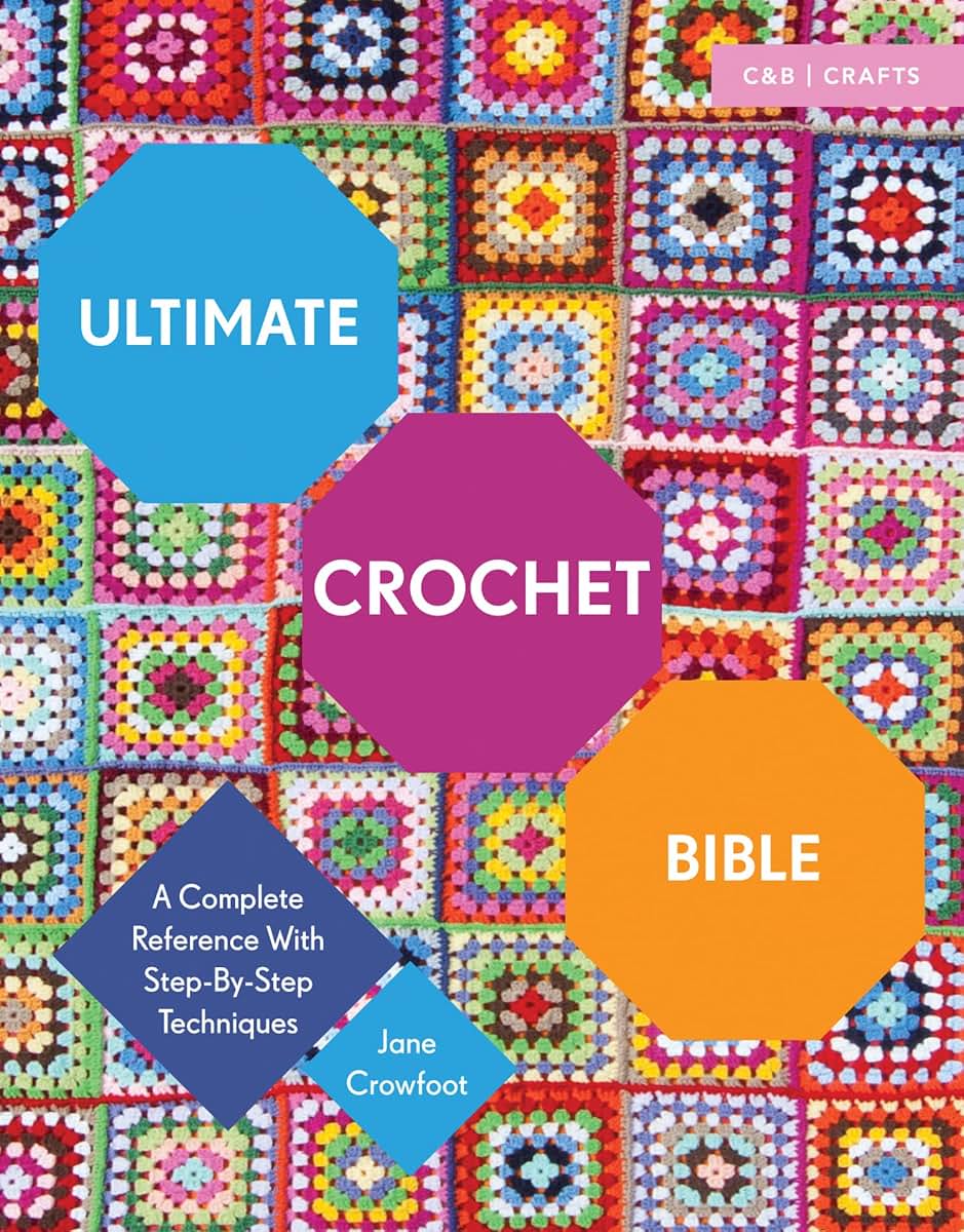 Ultimate Crochet Bible: A Complete Reference with Step-by-Step Techniques (C&B Crafts Bible Series)