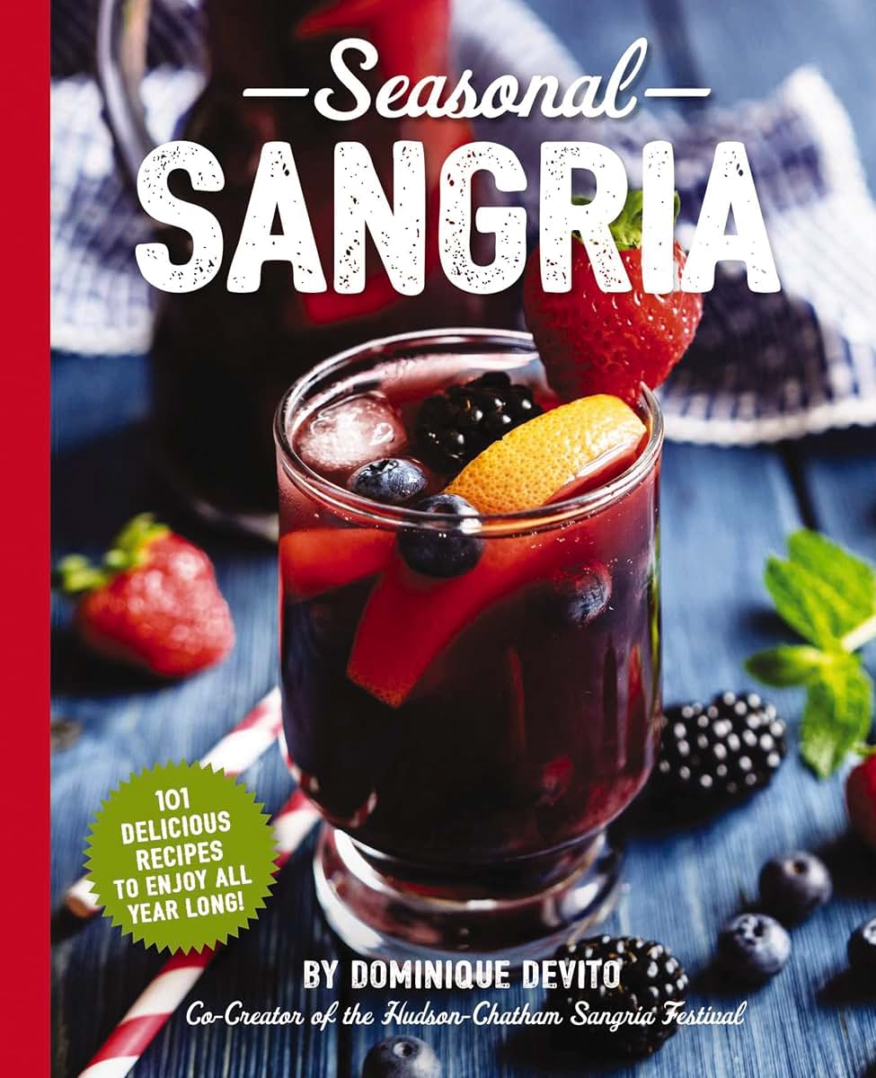 Seasonal Sangria: 101 Delicious Recipes to Enjoy All Year Long! (101 Sangria Recipes For Every Season) (The Art of Entertaining)