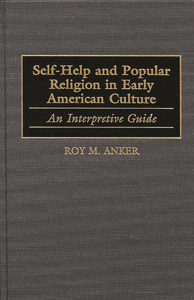 Self-Help and Popular Religion in Early American Culture: An Interpretive Guide (American Popular Culture)