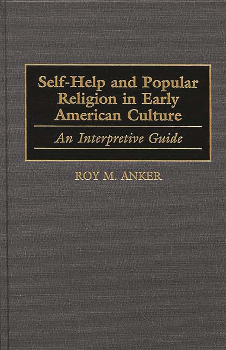 Self-Help and Popular Religion in Early American Culture: An Interpretive Guide (American Popular Culture)