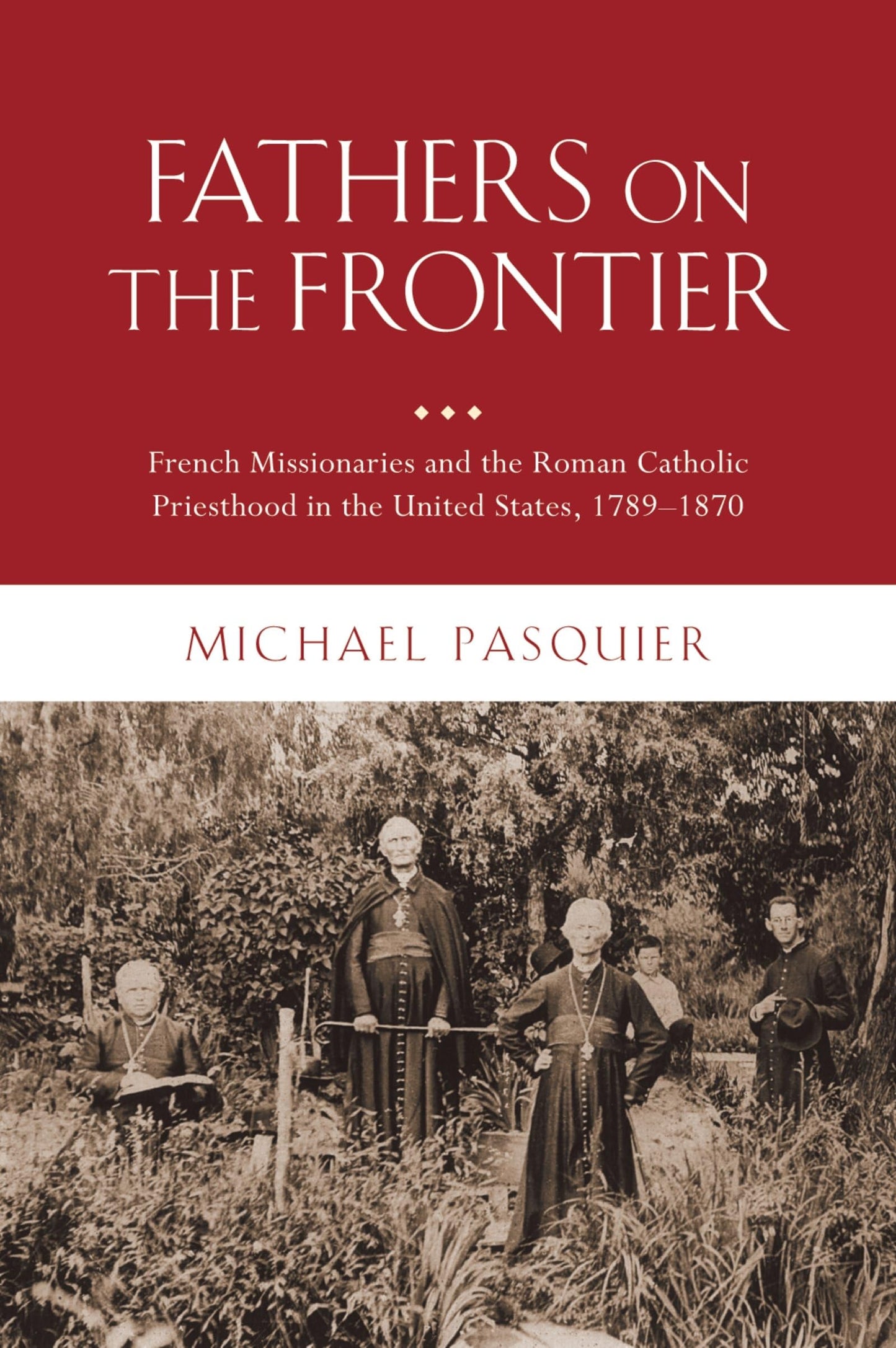Fathers on the Frontier: French Missionaries and the Roman Catholic Priesthood in the United States, 1789-1870 (Religion in America)