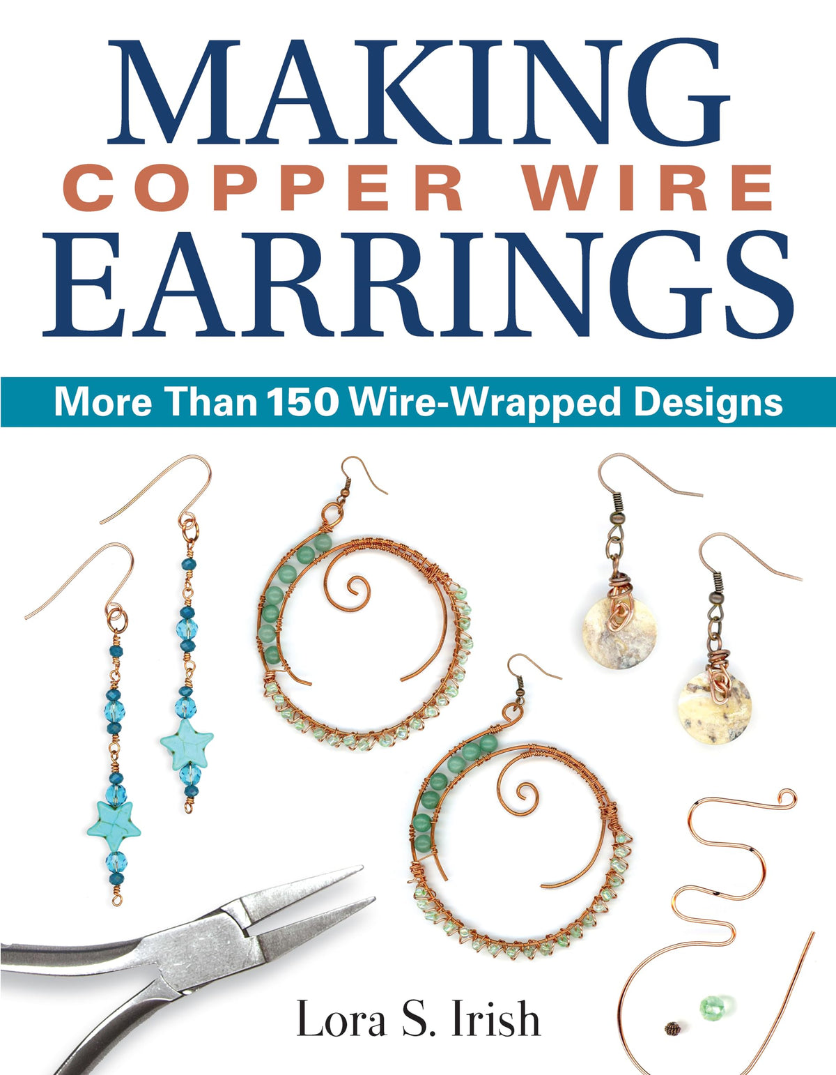 Making Copper Wire Earrings: More Than 150 Wire-Wrapped Designs (Fox Chapel Publishing) DIY Projects with Step-by-Step Instructions & Photos, Tools & Materials Lists, and Helpful Tips from Lora Irish