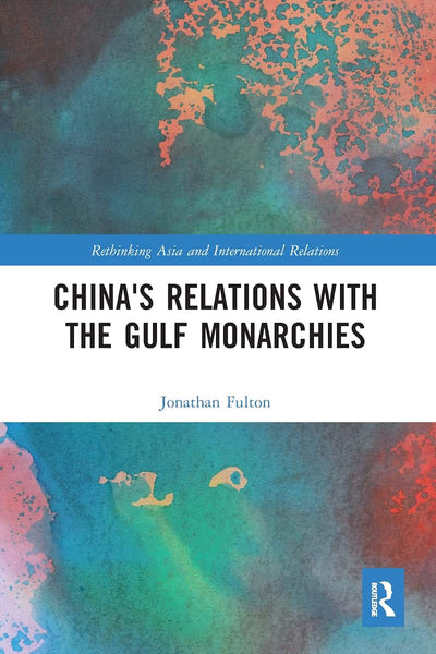 China's Relations with the Gulf Monarchies (Rethinking Asia and International Relations)