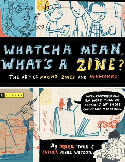 Whatcha Mean, What's a Zine? by Watson, Esther